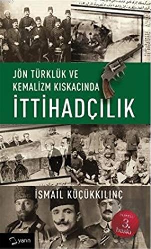 Jön Türklük ve Kemalizm Kıskacında İttihadçılık
