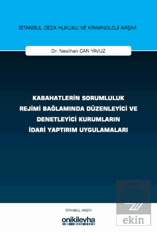 Kabahatlerin Sorumluluk Rejimi Bağlamında Düzenleyici ve Denetleyici Kurumların İdari Yaptırım Uygulamaları İstanbul Ceza Hukuku ve Kriminoloji Arşivi Yayın No: 83