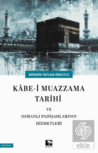 Kabe-i Muazzama Tarihi ve Osmanlı Padişahlarının Hizmetleri