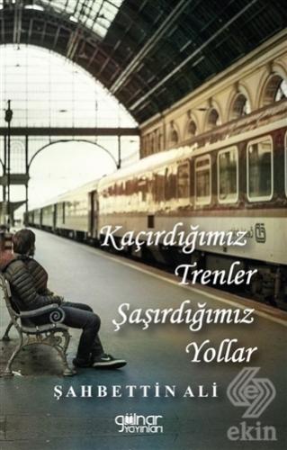 Kaçırdığımız Trenler Şaşırdığımız Yollar