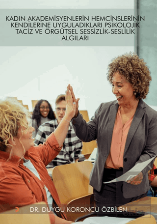 Kadın Akademisyenlerin Hemcinslerinin Kendilerine Uyguladıkları Psikolojik Taciz ve Örgütsel Sessizlik – Seslilik Algıları