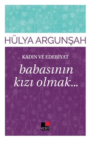 Kadın ve Edebiyat: Babasının Kızı Olmak Hülya Argunşah Kesit Yayınları