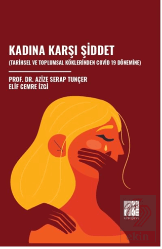 Kadına Karşı Şiddet (Tarihsel Ve Toplumsal Köklerinden Covid 19 Dönemine)