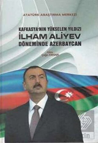 Kafkasya\'nın Yükselen Yıldızı İlham Aliyev Dönemin