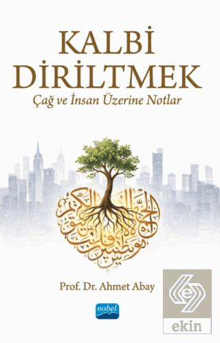 Kalbi Diriltmek: Çağ ve İnsan Üzerine Notlar Ahmet Abay Nobel Akademik