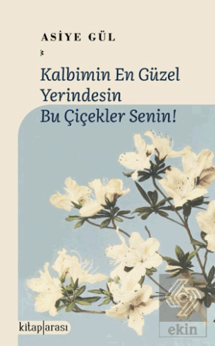Kalbimin En Güzel Yerindesin Bu Çiçekler Senin!