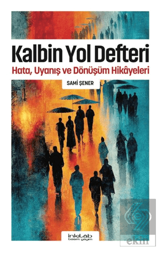Kalbin Yol Defteri - Hata, Uyanış ve Dönüşüm Hikâyeleri Sami Şener İnk