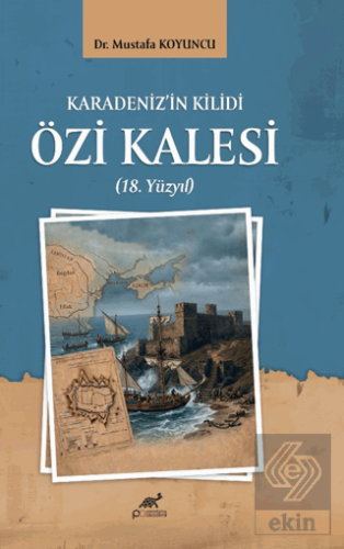 Karadeniz'in Kilidi Özi Kalesi (18. Yüzyıl)