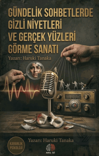 Karanlık Psikoloji Gündelik Sohbetlerde Gizli Niyetleri ve Gerçek Yüzleri Görme Sanatı