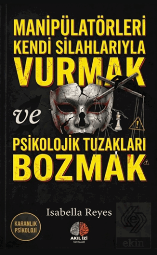 Karanlık Psikoloji Manipülatörleri Kendi Silahlarıyla Vurmak ve Psikolojik Tuzakları Bozmak