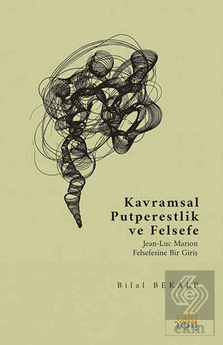 Kavramsal Putperestlik ve Felsefe -Jean-Luc Marion Felsefesine Bir Giriş-