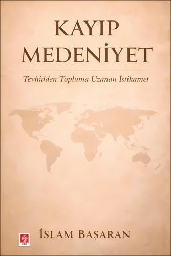 Kayıp Medeniyet Tevhidden Topluma Uzanan İstikamet / İslam Başaran
