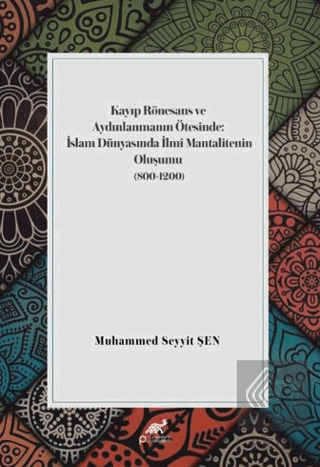 Kayıp Rönesans ve Aydınlanmanın Ötesinde: İslam Dünyasında İlmi Mantal