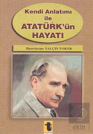 Kendi Anlatımı ile Atatürk'ün Hayatı