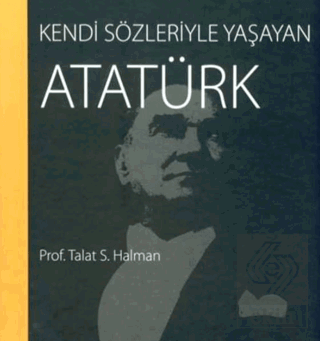 Kendi Sözleriyle Yaşayan Atatürk