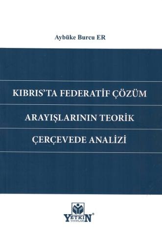 Kıbrıs'ta Federatif Çözüm Arayışlarının Teorik Çerçevede Analizi