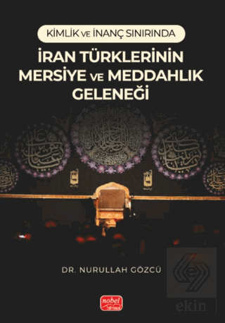 Kimlik ve İnanç Sınırında/ İran Türklerinin Mersiye ve Meddahlık Geleneği