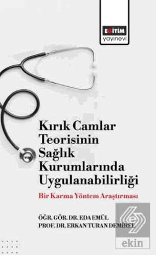 Kırık Camlar Teorisinin Sağlık Kurumlarında Uygulanabilirliği: Bir Karma Yöntem Araştırması