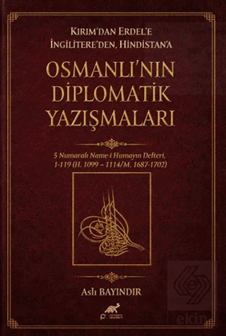 Kırım'dan Erdel'e İngilitere'den Hindistan'a Osmanlı'nın Diplomatik Yazışmaları