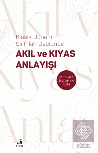 Klasik Dönem Şıı Fıkıh Usulu¨nde Akıl ve Kıyas Anlayışı