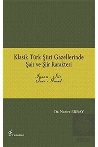 Klasik Türk Şiiri Gazellerinde Şair ve Şiir Karakt