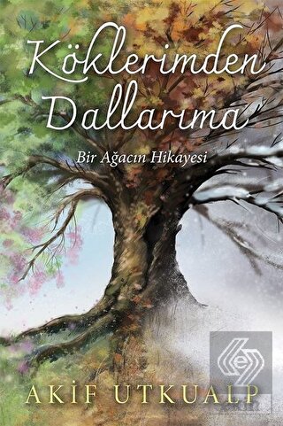 Köklerimden Dallarıma Bir Ağacın Hikayesi