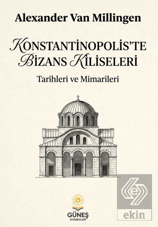 Konstantinopolis'te Bizans Kiliseleri Alexander Van Millingen Güneş Ki