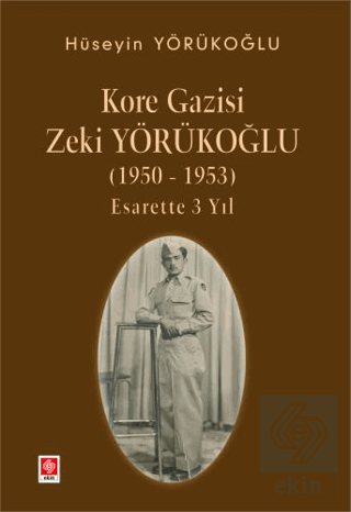 Kore Gazisi Zeki Yörükoğlu (1950-1953 ) Esarette 3 Yıl Hüseyin Yörükoğ