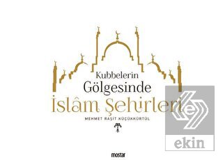Kubbelerin Gölgesinde İslam Şehirleri