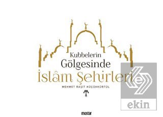 Kubbelerin Gölgesinde İslam Şehirleri
