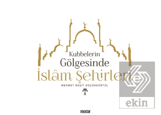 Kubbelerin Gölgesinde İslam Şehirleri