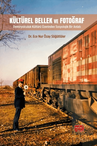 Kültürel Bellek ve Fotoğraf - Demiryolculuk Kültürü Üzerinden Sosyoloj
