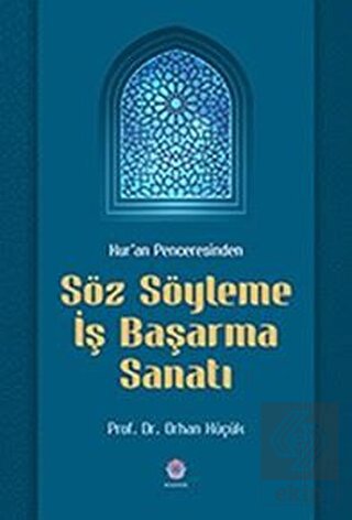 Kur\'an Penceresinden Söz Söyleme İş Başarma Sanatı
