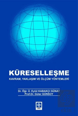 Küreselleşme Kavram, Yaklaşım ve Ölçüm Yöntemleri Eylül Kabakçı Günay