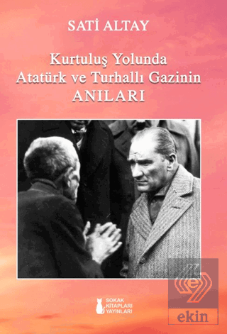Kurtuluş Yolunda Atatürk ve Turhallı Gazinin Anıları