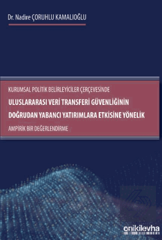 Kurumsal Politik Belirleyiciler Çerçevesinde Uluslararası Veri Transferi Güvenliğinin Doğrudan Yabancı Yatırımlara Etkisine Yönelik Ampirik Bir Değerlendirme
