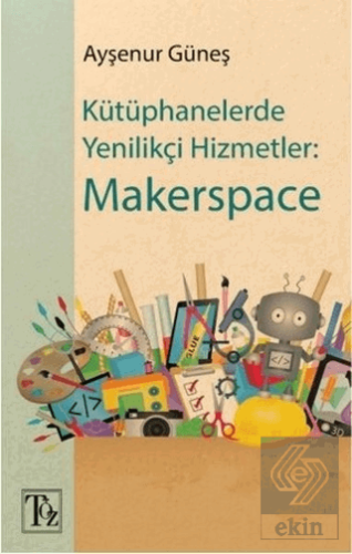 Kütüphanelerde Yenilikçi Hizmetler: Makerspace