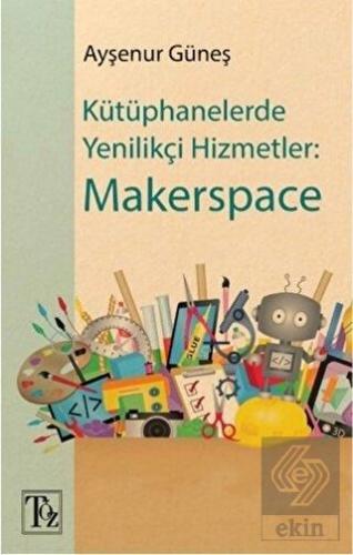 Kütüphanelerde Yenilikçi Hizmetler: Makerspace