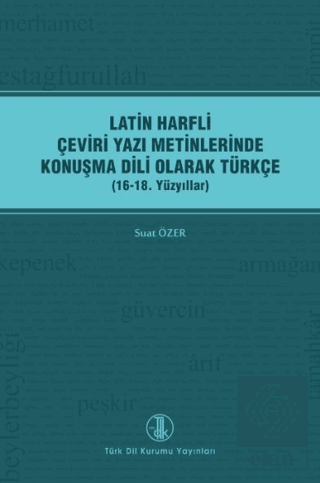 Latin Harfli Çeviri Yazı Metinlerinde Konuşma Dili Olarak Türkçe (16-18. Yüzyıllar)