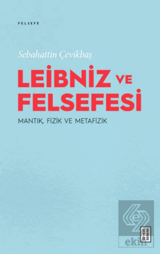Leibniz ve Felsefesi: Mantık, Fizik ve Metafizik