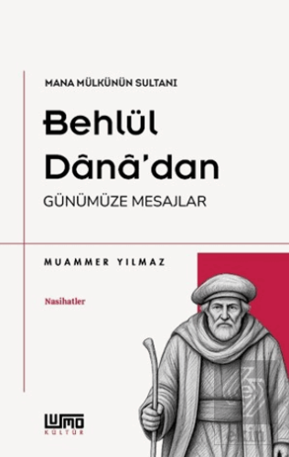 Mana Mülkünün Sultanı Behlül Dânâdan Günümüze Mesajlar Muammer Yılmaz 