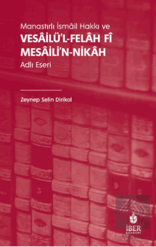 Manastırlı İsmâil Hakkı ve Vesâilü'l-felâh Fî Mesâili'n-nikâh Adlı Ese