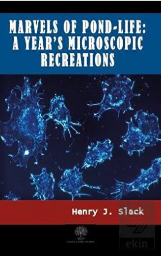 Marvels of Pond-life: A Year\'s Microscopic Recreat