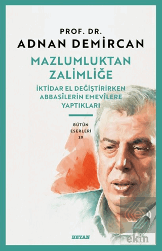 Mazlumluktan Zalimliğe/İktidar El Değiştirirken Abbasilerin Emevilere 