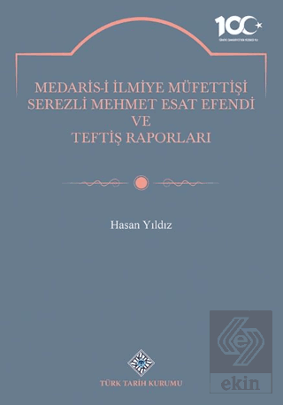 Medaris-İ İlmiye Müfettişi Serezli Mehmet Esat Efendi ve Teftiş Raporları