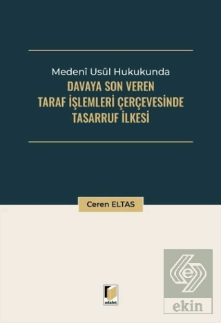 Medeni Usul Hukukunda Davaya Son Veren Taraf İşlemleri Çerçevesinde Tasarruf İlkesi