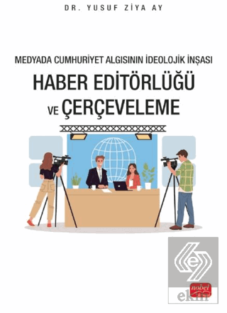 Medyada Cumhuriyet Algısının İdeolojik İnşası - Haber Editörlüğü ve Çerçeveleme