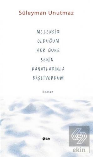 Meleksiz Olduğum Her Güne Senin Kanatlarınla Başlı