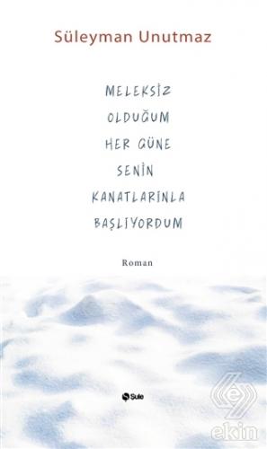 Meleksiz Olduğum Her Güne Senin Kanatlarınla Başlı