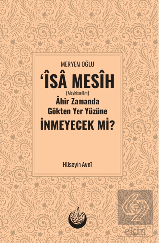 Meryem Oğlu İsa Mesih [Aleyhisselam] Ahir Zamanda Gökten Yeryüzüne İn­meyecek mi?